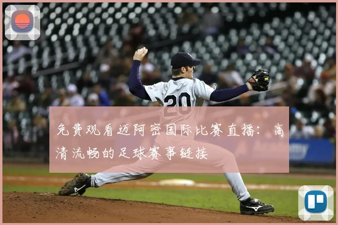 免费观看迈阿密国际比赛直播:高清流畅的足球赛事链接