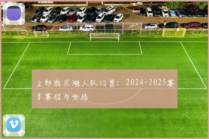 立即购买湖人队门票：2024-2025赛季赛程与价格